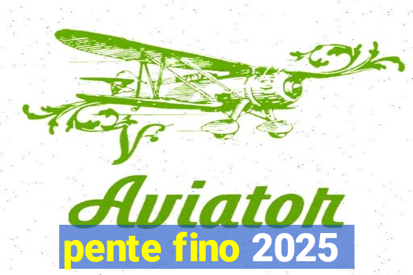 pente fino 2025